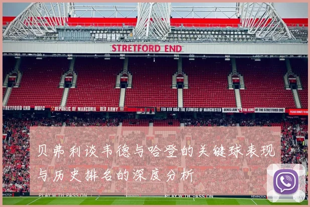 贝弗利谈韦德与哈登的关键球表现与历史排名的深度分析