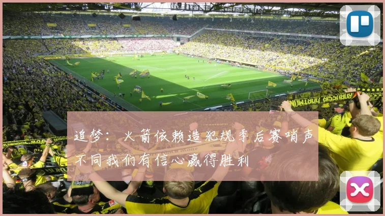 追梦：火箭依赖造犯规季后赛哨声不同我们有信心赢得胜利