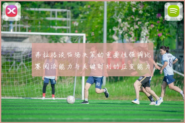 弗拉格谈临场决策的重要性强调比赛阅读能力与关键时刻的应变能力